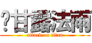 澍甘露法雨 (attack on titan)
