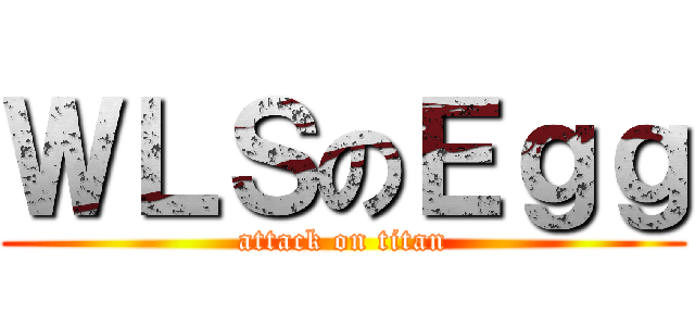 ＷＬＳのＥｇｇ (attack on titan)