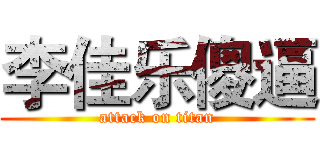 李佳乐傻逼 (attack on titan)