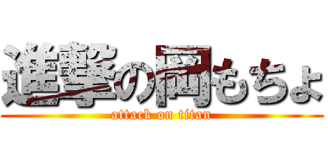 進撃の岡もちょ (attack on titan)