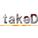 ｔａｋｅＤ ()