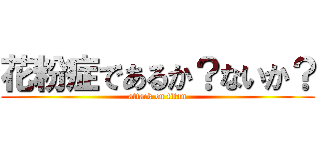 花粉症であるか？ないか？ (attack on titan)