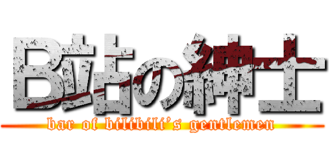 Ｂ站の紳士 (bar of bilibili’s gentlemen)