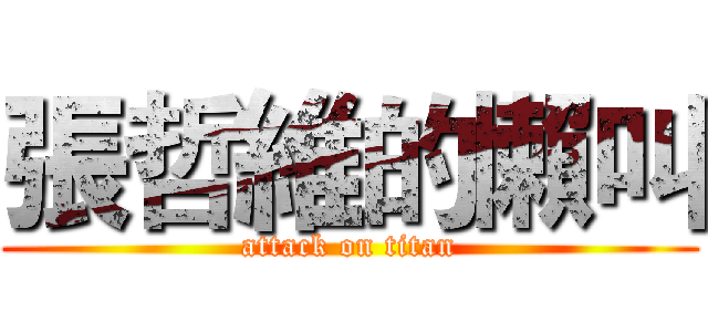張哲維的懶叫 (attack on titan)