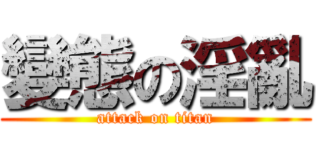 變態の淫亂 (attack on titan)