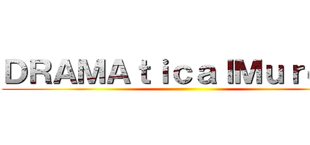 ＤＲＡＭＡｔｉｃａｌＭｕｒｄｅｒ ()