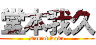 堂本我久 (Domot waku)