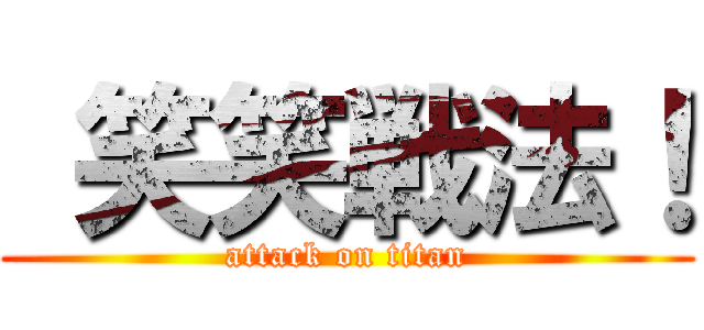  笑笑戦法！ (attack on titan)