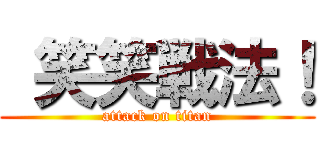  笑笑戦法！ (attack on titan)