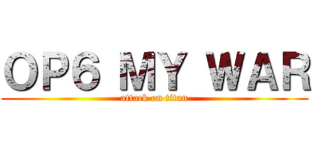 ＯＰ６ ＭＹ ＷＡＲ (attack on titan)