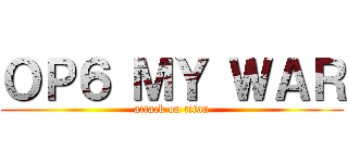ＯＰ６ ＭＹ ＷＡＲ (attack on titan)