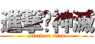 進撃吧神滅 (attack on titan)
