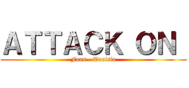 ＡＴＴＡＣＫ ＯＮ  (Fans - Tunisia)