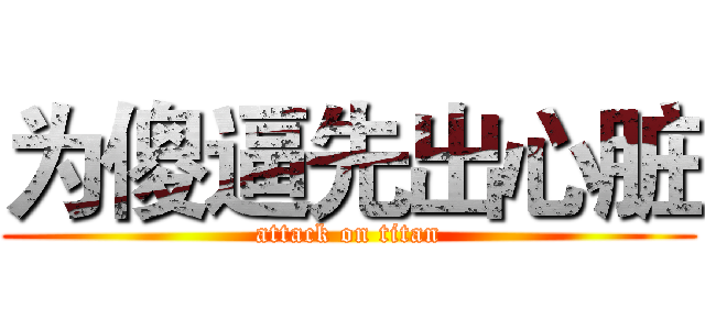 为傻逼先出心脏 (attack on titan)