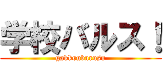 学校バルス！ (gakkoubarusu)