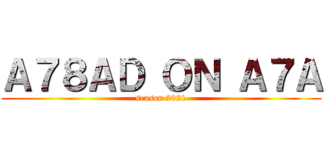 Ａ７８ＡＤ ＯＮ Ａ７Ａ (season 2021)