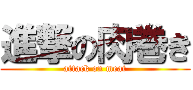 進撃の肉巻き (attack on meat)