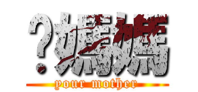你媽媽 (your mother)