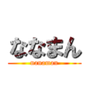 ななまん (nanaman)