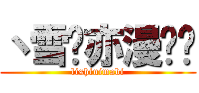 丶雪灬亦漫红尘 (lishinimabi)