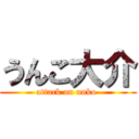 うんこ大介 (attack on unko )