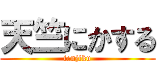 天竺にかする (tenjiku)