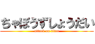 ちゃぼうずしょうだい (attack on titan)