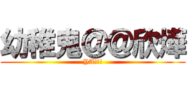 幼稚鬼＠＠欣燁 (YA!!!)