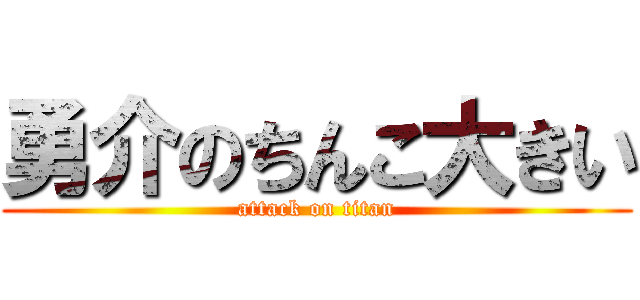 勇介のちんこ大きい (attack on titan)