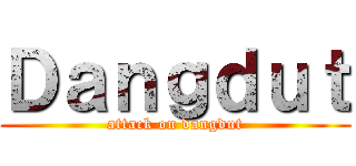 Ｄａｎｇｄｕｔ (attack on dangdut)