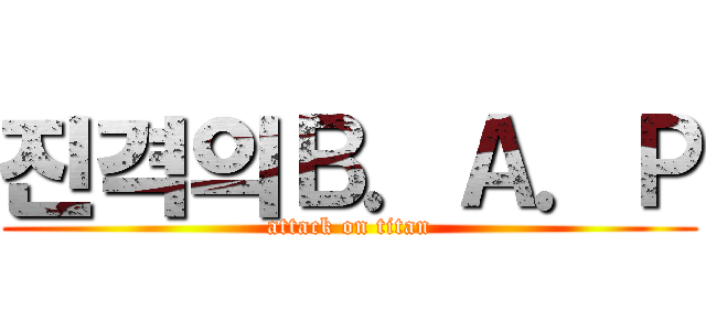 진격의Ｂ．Ａ．Ｐ (attack on titan)
