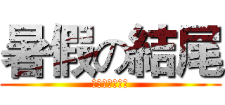 暑假の結尾 (不是才剛開始嗎)