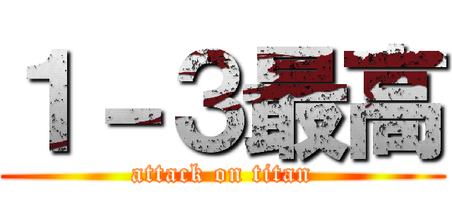 １－３最高 (attack on titan)