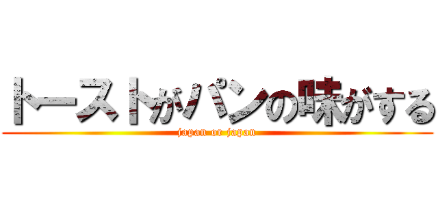 トーストがパンの味がする (japan or japan)