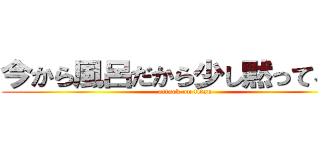 今から風呂だから少し黙ってろ！！ (attack on titan)