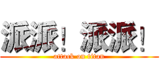 派派！派派！ (attack on titan)