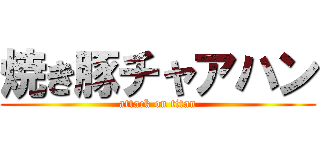 焼き豚チャアハン (attack on titan)