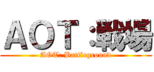 ＡＯＴ：戦場 (AOT: Battleground)