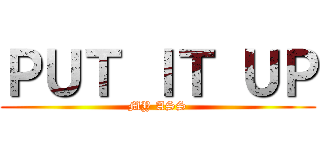 ＰＵＴ ＩＴ ＵＰ (MY ASS)