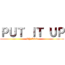 ＰＵＴ ＩＴ ＵＰ (MY ASS)