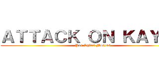 ＡＴＴＡＣＫ ＯＮ ＫＡＹＬＥ (Por Sylas Moscas)