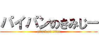 パイパンのきみじー (attack on titan)