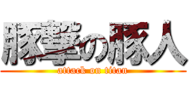 豚撃の豚人 (attack on titan)