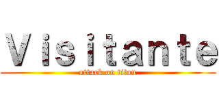 Ｖｉｓｉｔａｎｔｅ (attack on titan)