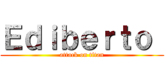 Ｅｄｉｂｅｒｔｏ  (attack on titan)