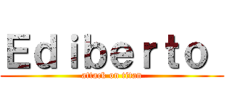 Ｅｄｉｂｅｒｔｏ  (attack on titan)