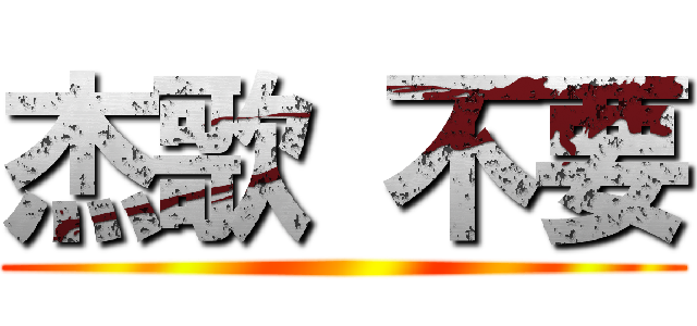 杰歌 不要 ()