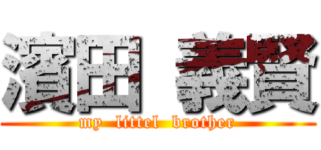 濱田 義賢 (my  littel  brother)