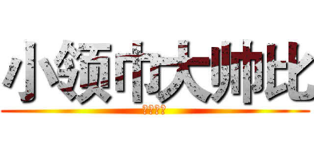 小领巾大帅比 (毋庸置疑)