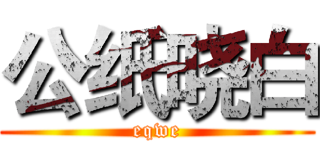 公纸晓白 (eqwe)